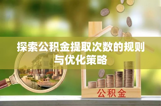 路南探索公积金提取次数的规则与优化策略