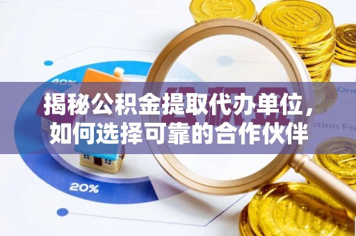 路南揭秘公积金提取代办单位，如何选择可靠的合作伙伴