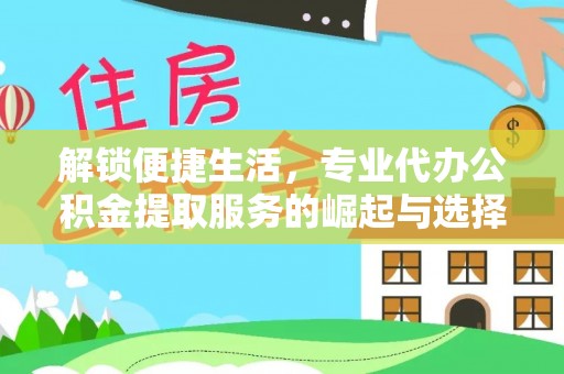 路南解锁便捷生活，专业代办公积金提取服务的崛起与选择