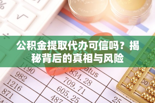 路南公积金提取代办可信吗？揭秘背后的真相与风险