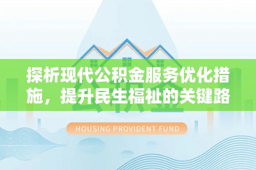 路南探析现代公积金服务优化措施，提升民生福祉的关键路径