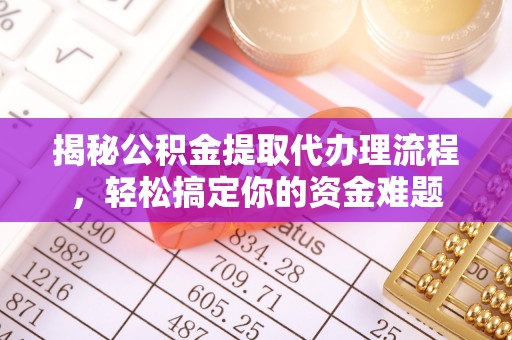 路南揭秘公积金提取代办理流程，轻松搞定你的资金难题