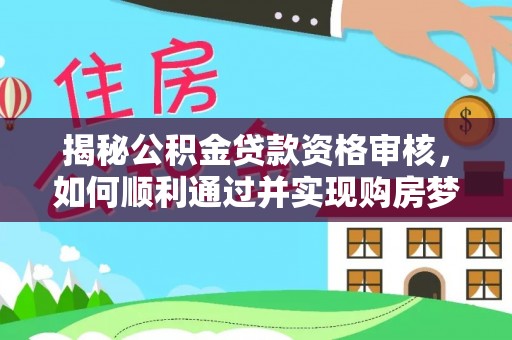 路南揭秘公积金贷款资格审核，如何顺利通过并实现购房梦想