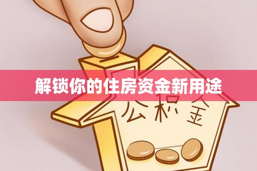 路南解锁你的住房资金新用途