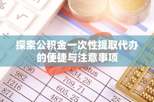 路南探索公积金一次性提取代办的便捷与注意事项