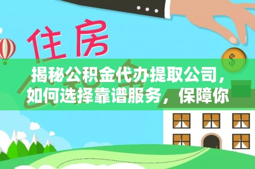 路南揭秘公积金代办提取公司，如何选择靠谱服务，保障你的资金安全