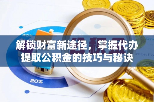 路南解锁财富新途径，掌握代办提取公积金的技巧与秘诀