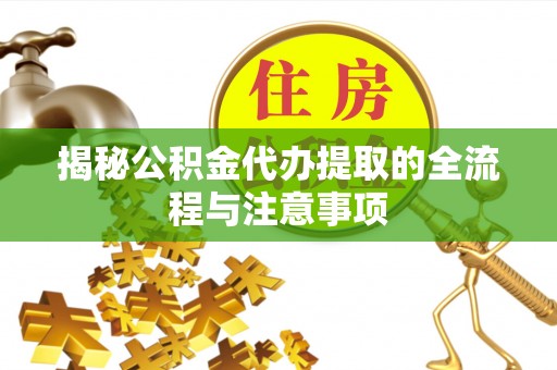 路南揭秘公积金代办提取的全流程与注意事项
