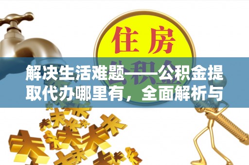 路南解决生活难题——公积金提取代办哪里有，全面解析与服务推荐
