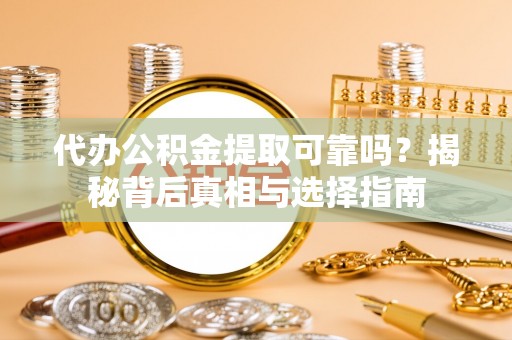 路南代办公积金提取可靠吗？揭秘背后真相与选择指南