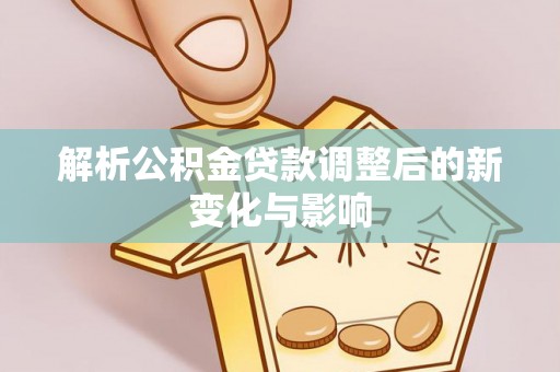 路南解析公积金贷款调整后的新变化与影响