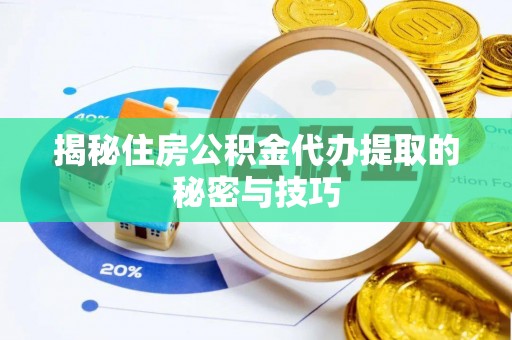 路南揭秘住房公积金代办提取的秘密与技巧