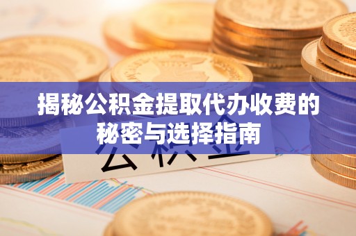 路南揭秘公积金提取代办收费的秘密与选择指南
