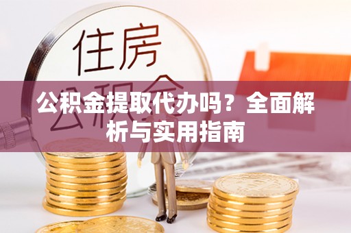 路南公积金提取代办吗？全面解析与实用指南