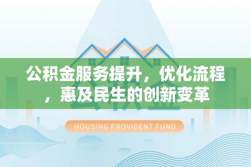 路南公积金服务提升，优化流程，惠及民生的创新变革