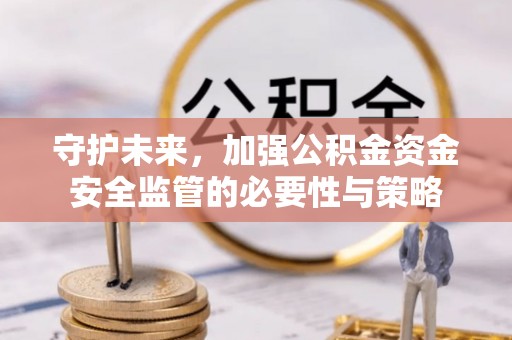 路南守护未来，加强公积金资金安全监管的必要性与策略