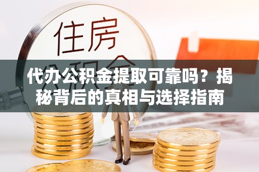 路南代办公积金提取可靠吗？揭秘背后的真相与选择指南