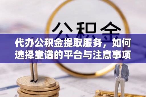 路南代办公积金提取服务，如何选择靠谱的平台与注意事项