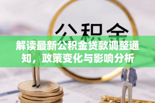 路南解读最新公积金贷款调整通知，政策变化与影响分析