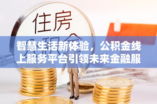 路南智慧生活新体验，公积金线上服务平台引领未来金融服务