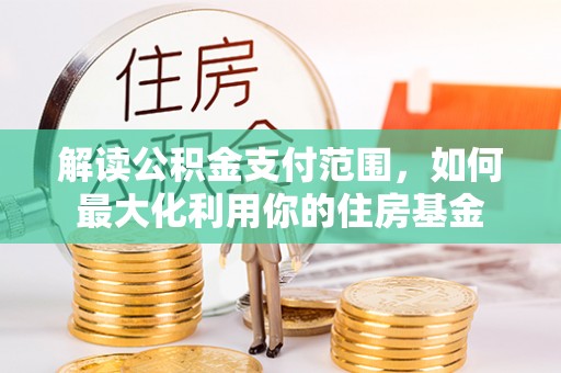 路南解读公积金支付范围，如何最大化利用你的住房基金