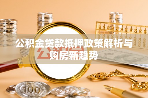 路南公积金贷款抵押政策解析与购房新趋势