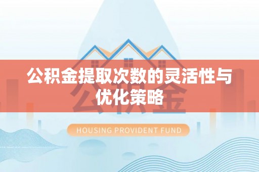 路南公积金提取次数的灵活性与优化策略