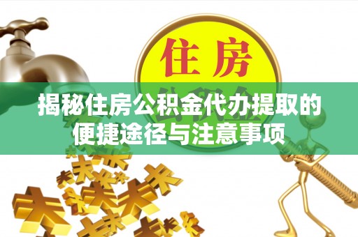 路南揭秘住房公积金代办提取的便捷途径与注意事项