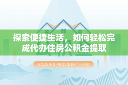 路南探索便捷生活，如何轻松完成代办住房公积金提取