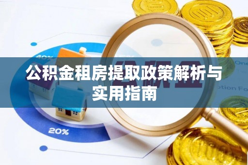 路南公积金租房提取政策解析与实用指南