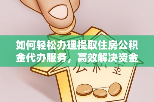 路南如何轻松办理提取住房公积金代办服务，高效解决资金需求