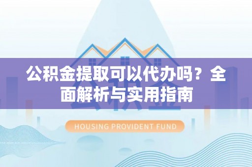 路南公积金提取可以代办吗？全面解析与实用指南