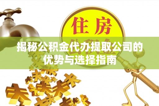 路南揭秘公积金代办提取公司的优势与选择指南